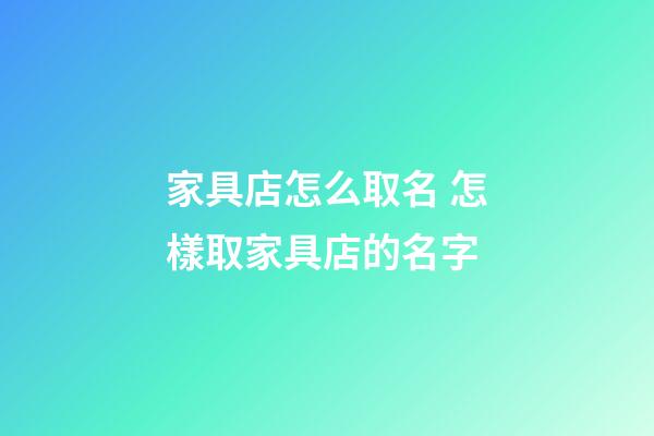 家具店怎么取名 怎樣取家具店的名字-第1張-店鋪起名-玄機派